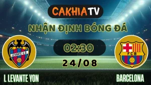 Nhận định Levante vs Barcelona 24/08/2025: Gã Khổng Lồ Thử Sức Sân Khách